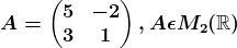 A=\beginpmatrix 5 &-2 \\ 3 & 1 \endpmatrix, A\epsilon M2(\mathbbR)